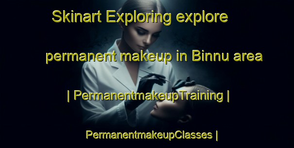 Skinart Exploring explore permanent makeup in Binnu area | PermanentmakeupTraining | PermanentmakeupClasses | SkinartTraining-India